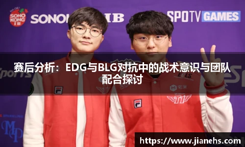 赛后分析：EDG与BLG对抗中的战术意识与团队配合探讨